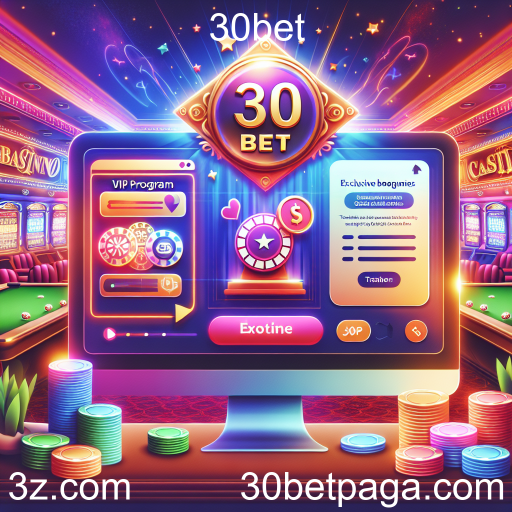 Descubra o Programa VIP da 30bet: Benefícios Exclusivos para Jogadores Fieis
